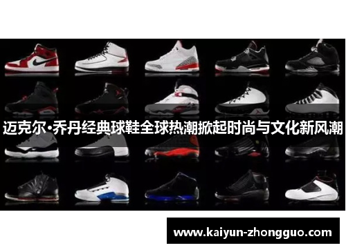 迈克尔·乔丹经典球鞋全球热潮掀起时尚与文化新风潮