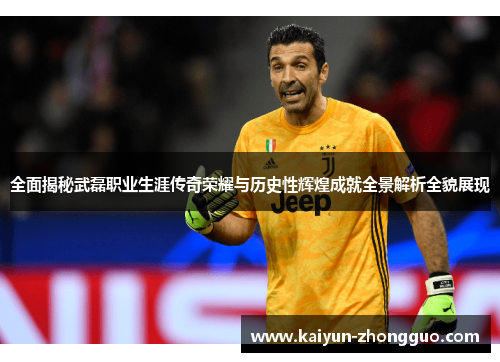 全面揭秘武磊职业生涯传奇荣耀与历史性辉煌成就全景解析全貌展现