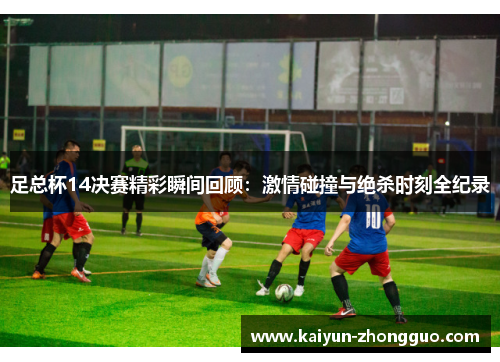 足总杯14决赛精彩瞬间回顾：激情碰撞与绝杀时刻全纪录
