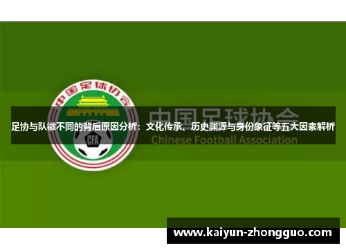 足协与队徽不同的背后原因分析：文化传承、历史渊源与身份象征等五大因素解析